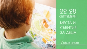 Места и събития за деца от София играе - 22-28 септември